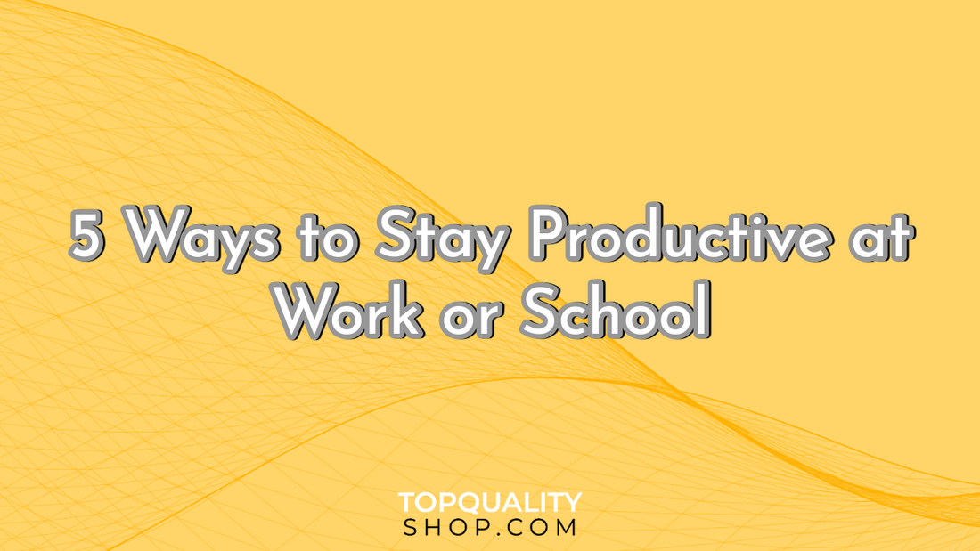 5 Ways to Stay Productive at Work or School